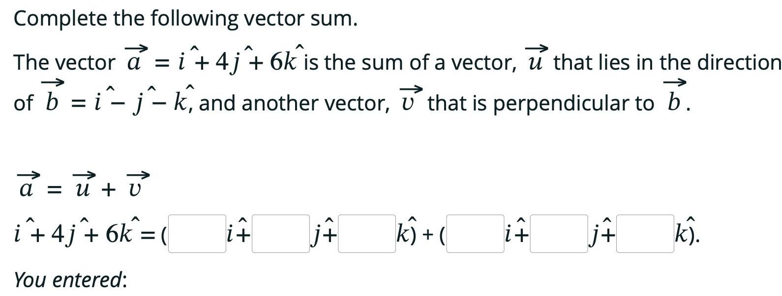 Complete the following vector sum. The vector = i^+ 4j ^+ 6k