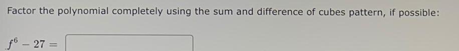 Factor the polynomial completely using the sum and difference of cubes pattern,