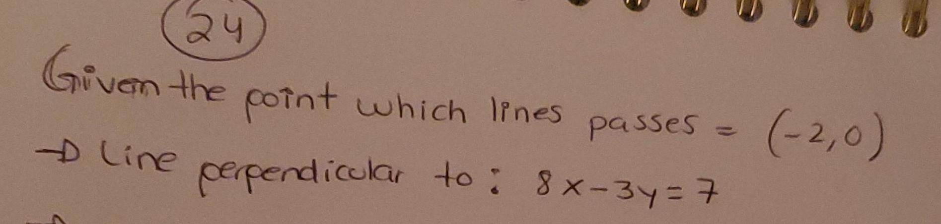 24 Given the point which lines passes = (-2,0) Line perpendicular to: