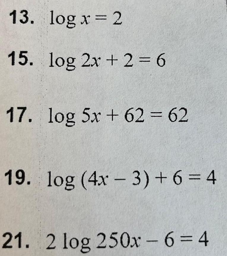 13. log x = 2 15. log 2x+2=6 17. log 5x+62 =