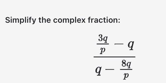 Simplify the complex fraction: 3q P q - - q 8q p