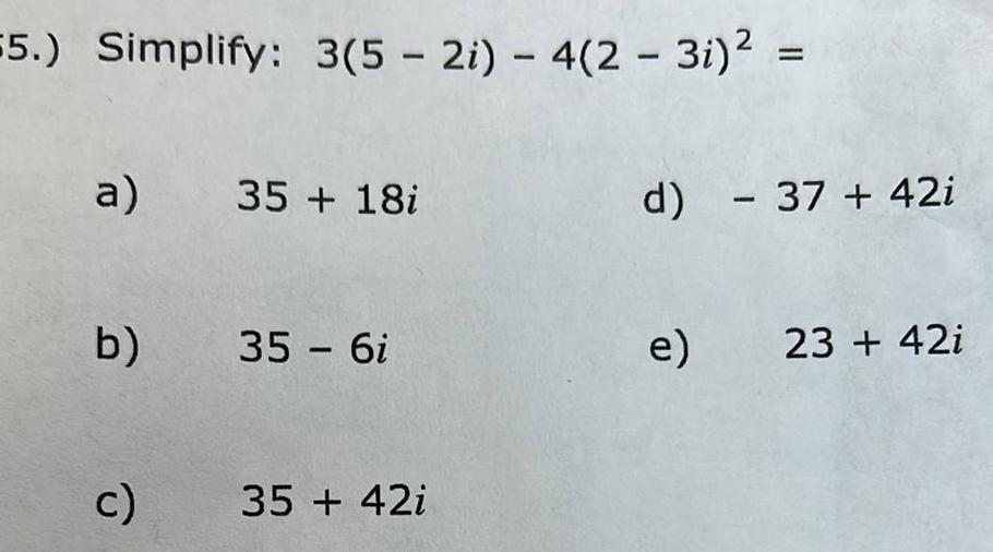 5.) Simplify: 3(5 - 2i) - 4(2-3i) = a) 35 + 18i