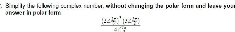 7. Simplify the following complex number, without changing the polar form and