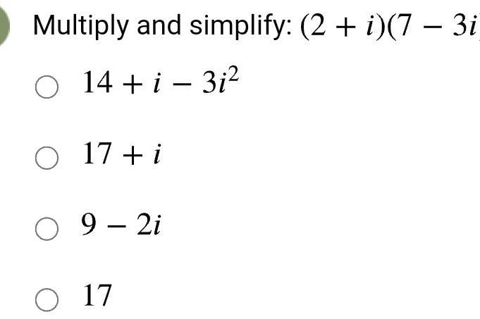 Multiply and simplify: (2 + i)(7 3i 14+ i3i O 17+ i