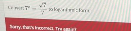 Convert 72 7 7 to logarithmic form. Sorry, that's incorrect. Try again?