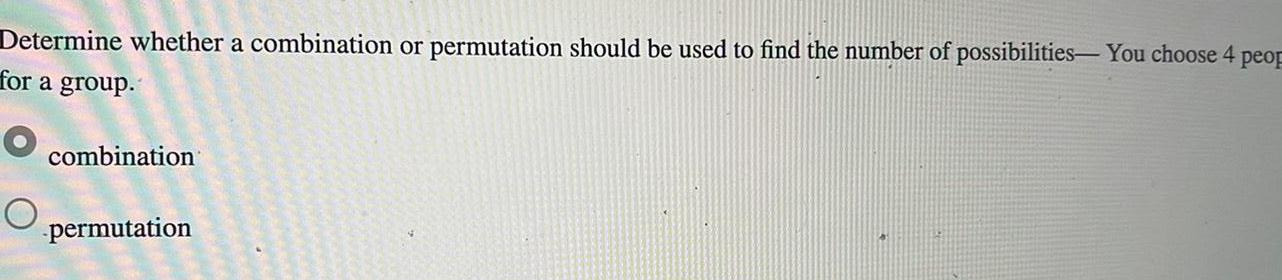 Determine whether a combination or permutation should be used to find the
