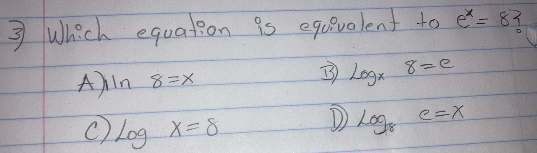 3 Which equation is equivalent to e* = 8? A) In 8=x