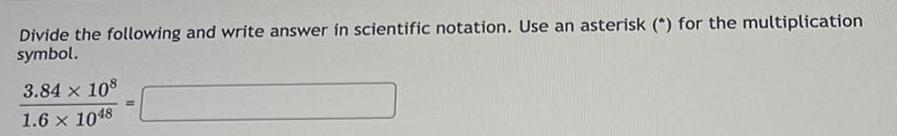 Divide the following and write answer in scientific notation. Use an asterisk