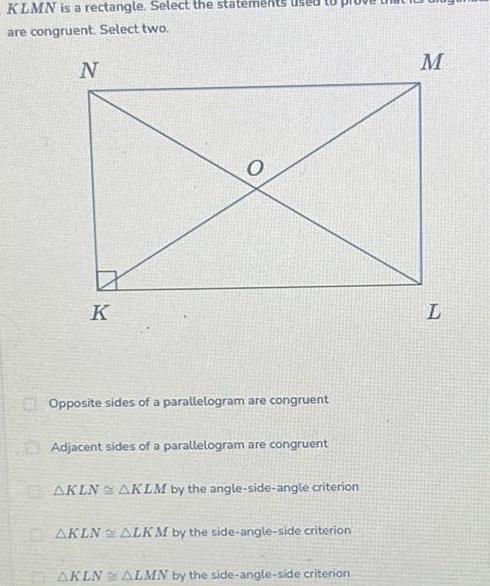 KLMN is a rectangle. Select the statement are congruent. Select two. N