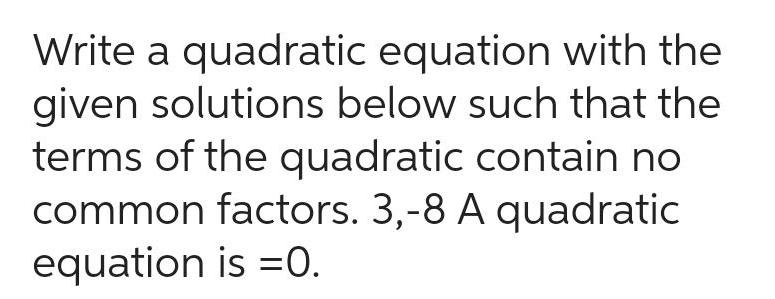 Write a quadratic equation with the given solutions below such that the