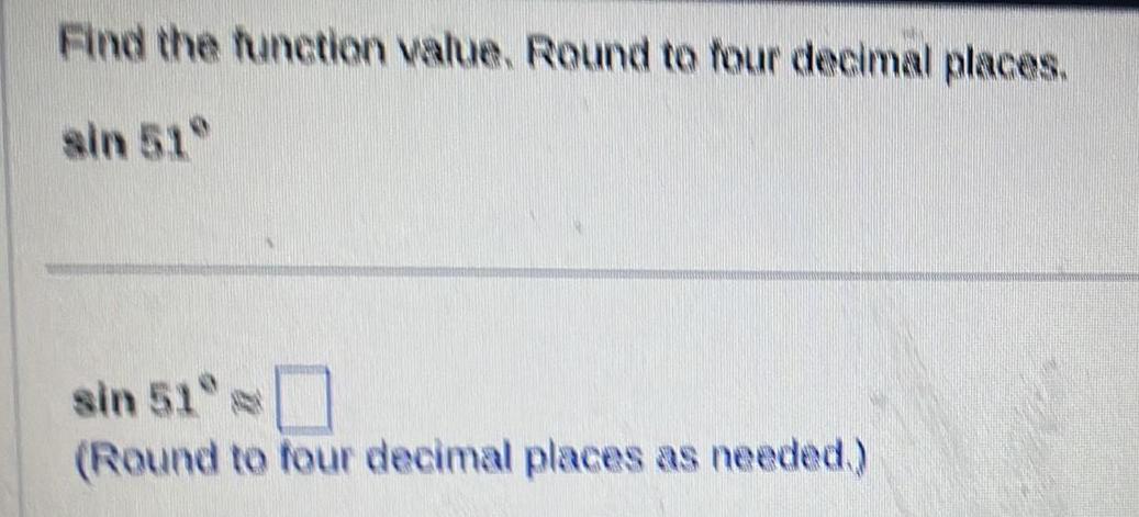 Find the function value. Round to four decimal places. sin 51 sin