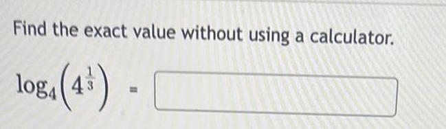 Find the exact value without using a calculator. log4 (4) -