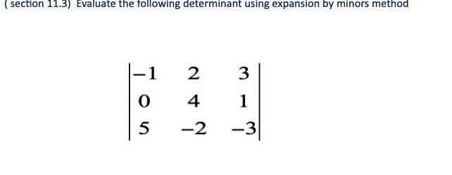 (section 11.3) Evaluate the following determinant using expansion by minors method Ton