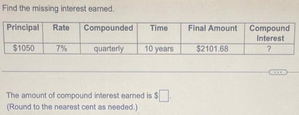 Find the missing interest earned. Principal Rate Compounded Time Final Amount Compound