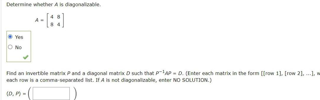 Determine whether A is diagonalizable. Yes No A = 48 8 4
