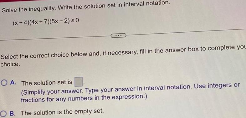 Solve the inequality. Write the solution set in interval notation. (x-4)(4x+7)(5x-2) 0