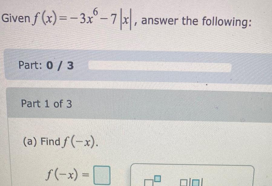 Given (x) = 3x 7 |x|, answer the following: - Part: 0/3