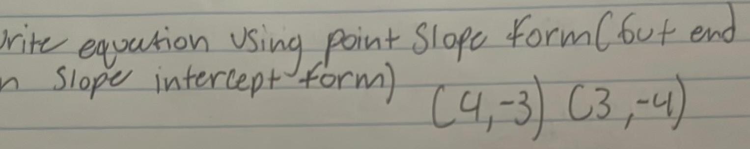 rite equation using point Slope form (but end n Slope intercept form).
