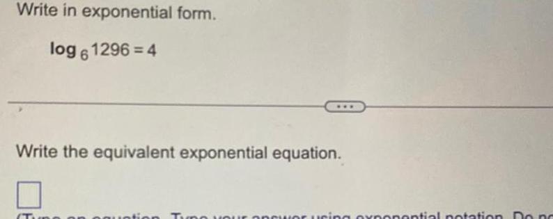 Write in exponential form. log 61296=4 Write the equivalent exponential equation. ir