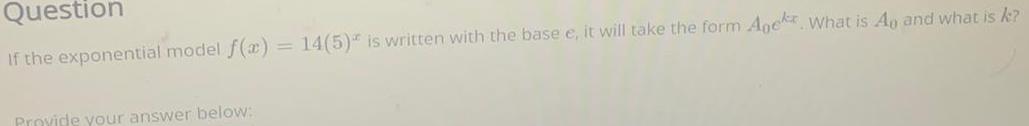 Question If the exponential model f(x) Provide your answer below: = 14(5)