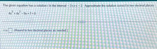 The given equation has a solution r in the interval -35rs-2. Approximate