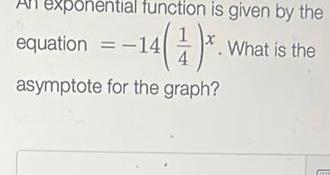 exponential function is given by the equation=-14 asymptote for the graph? What
