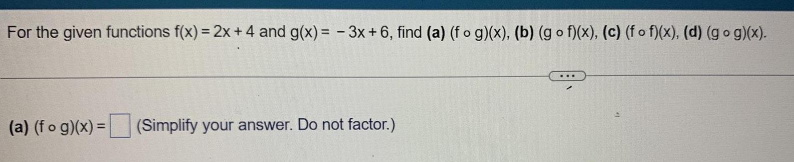 For the given functions f(x) = 2x + 4 and g(x)=-3x+6, find