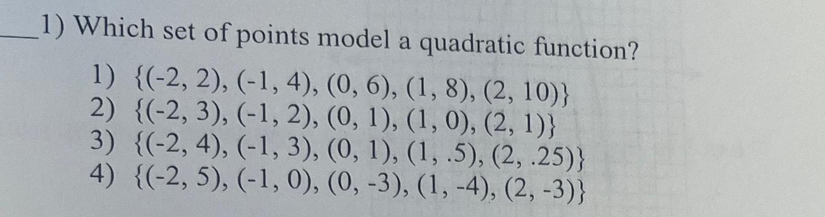 1) Which set of points model a quadratic function? 1) {(-2, 2),