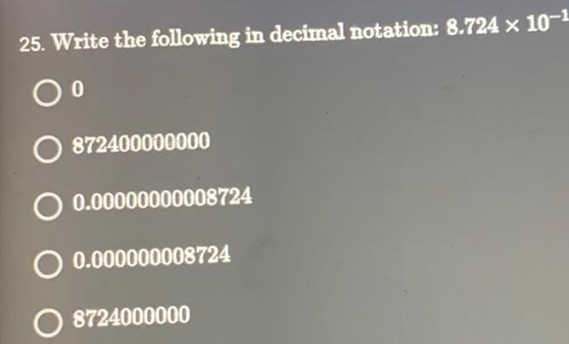 25. Write the following in decimal notation: 8.724 x 10-1 872400000000 0.00000000008724