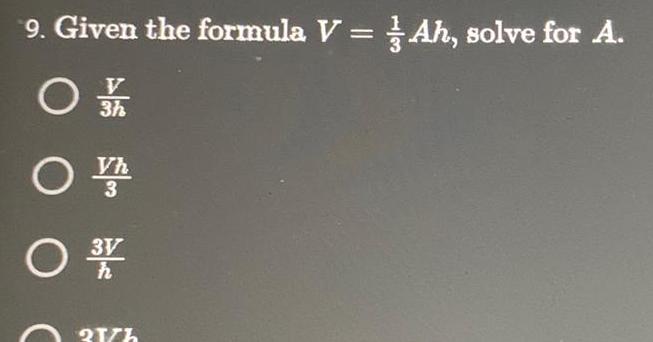9. Given the formula V = Ah, solve for A. 3h 3