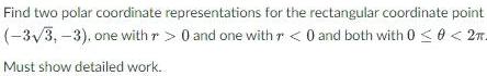 Find two polar coordinate representations for the rectangular coordinate point (-33,-3), one