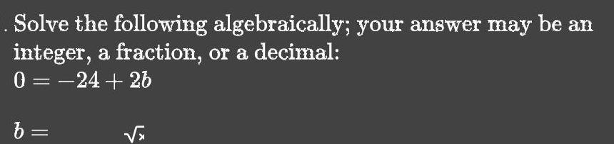 Solve the following algebraically; your answer may be an integer, a fraction,