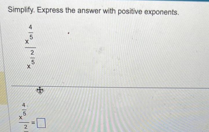 Simplify. Express the answer with positive exponents. XX 45 45 X 2