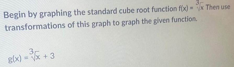 3r Begin by graphing the standard cube root function f(x) = x
