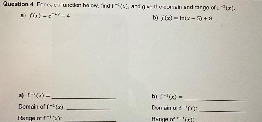 Question 4. For each function below, find f-1(x), and give the domain