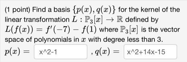 (1 point) Find a basis {p(x), q(x)} for the kernel of the