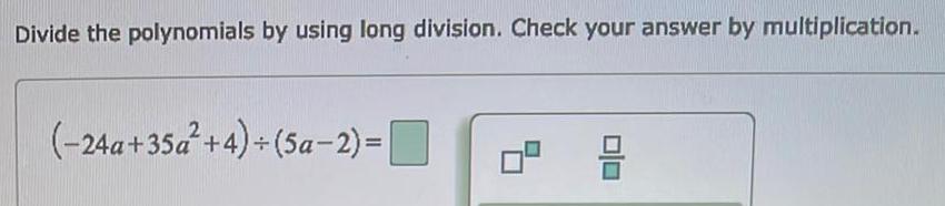 Divide the polynomials by using long division. Check your answer by multiplication.