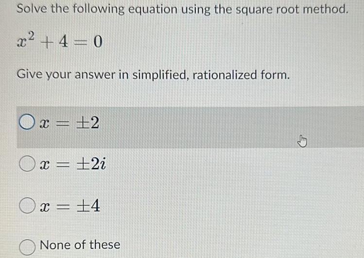 Solve the following equation using the square root method. x+4=0 Give your