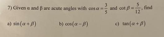 7) Given a and are acute angles with cosa a) sin(a+B) b)