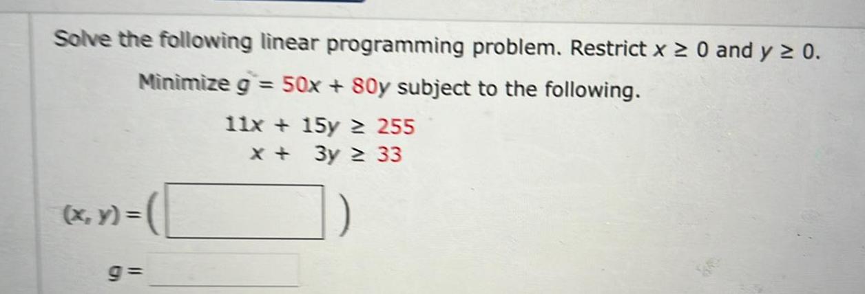 Solve the following linear programming problem. Restrict x 0 and y 0.