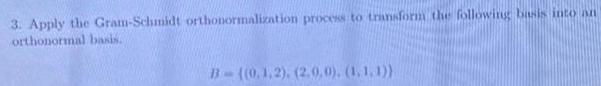 3. Apply the Gram-Schmidt orthonormalization process to transform the following basis into
