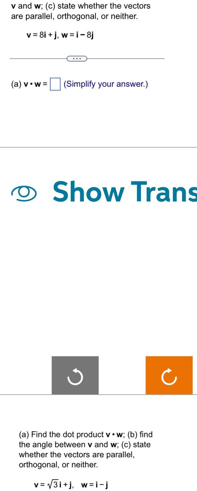 v and w; (c) state whether the vectors are parallel, orthogonal, or