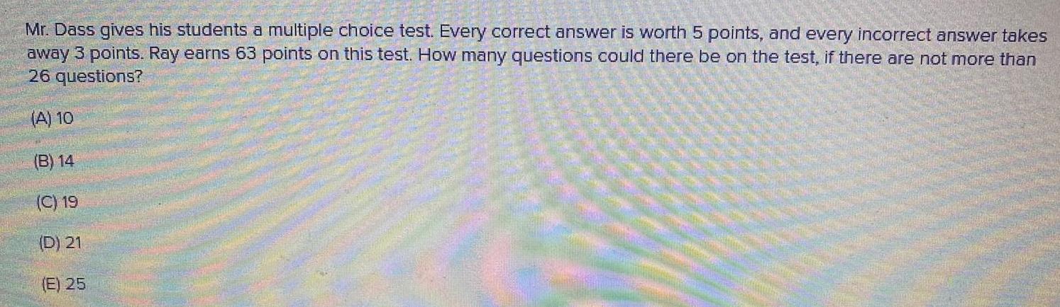 Mr. Dass gives his students a multiple choice test. Every correct answer