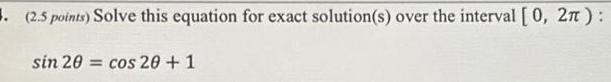 3. (2.5 points) Solve this equation for exact solution(s) over the interval