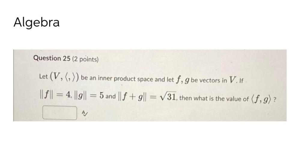 Algebra Question 25 (2 points) Let (V,(,)) be an inner product space