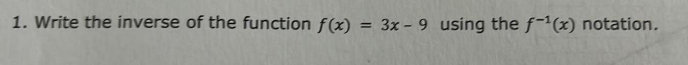 1. Write the inverse of the function f(x) = 3x - 9