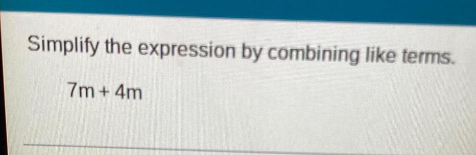 Simplify the expression by combining like terms. 7m+4m