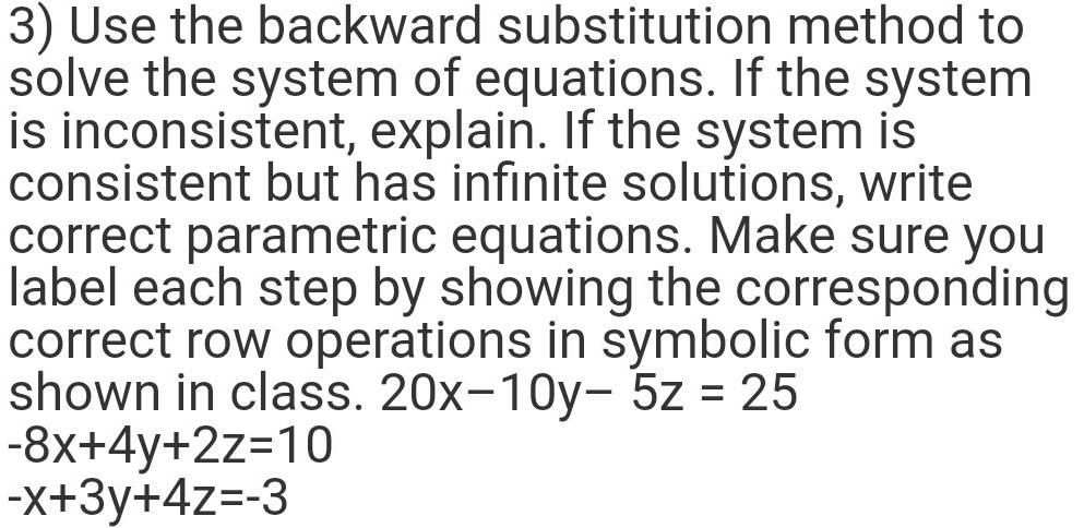 3) Use the backward substitution method to solve the system of equations.