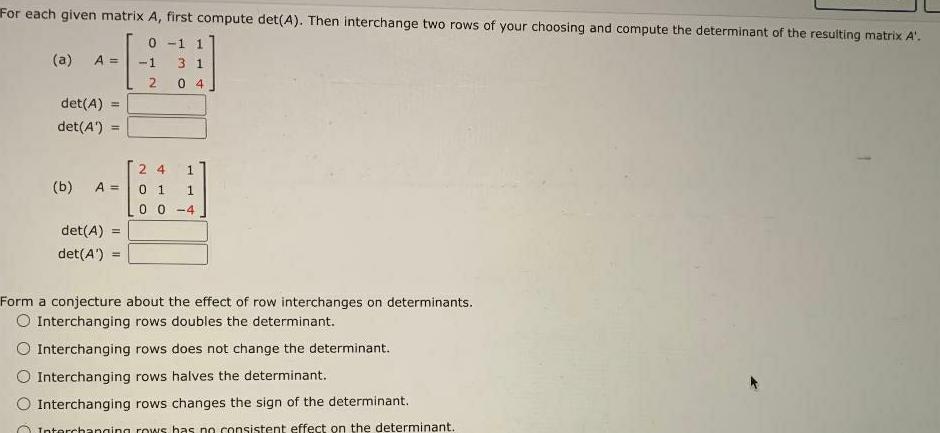 For each given matrix A, first compute det(A). Then interchange two rows