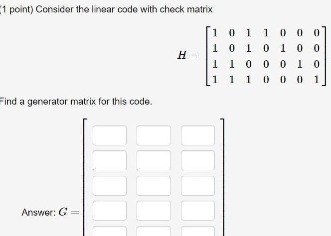 (1 point) Consider the linear code with check matrix Find a generator